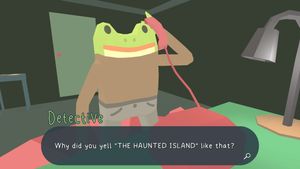 The Detective, a green frog, also holding up a phone to his ear and saying, 'Why did you yell 'THE HAUNTED ISLAND' like that?'