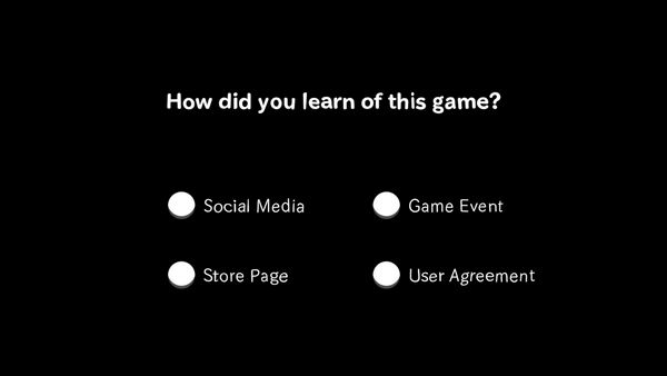 Black screen with white text and white circular buttons next to the options: "How did you learn of this game?" Options: 1) "Social Media" 2) "Game Event" 3) "Store Page" 4) "User Agreement"